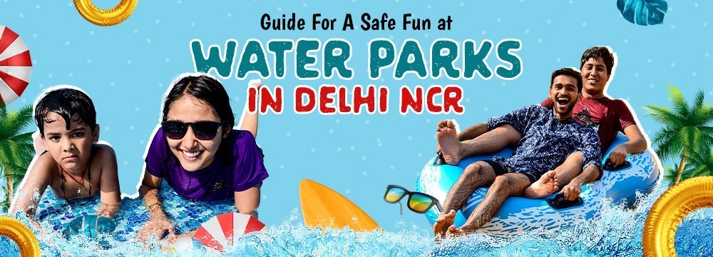 A Quick Guide For A Safe And Fun Day At Water Parks In Delhi NCR